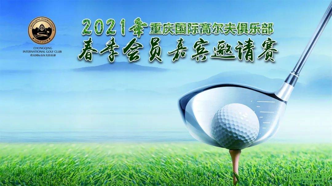 赛讯：2021重庆国际高尔夫俱乐部春季会员嘉宾邀请赛开杆在即！ ...